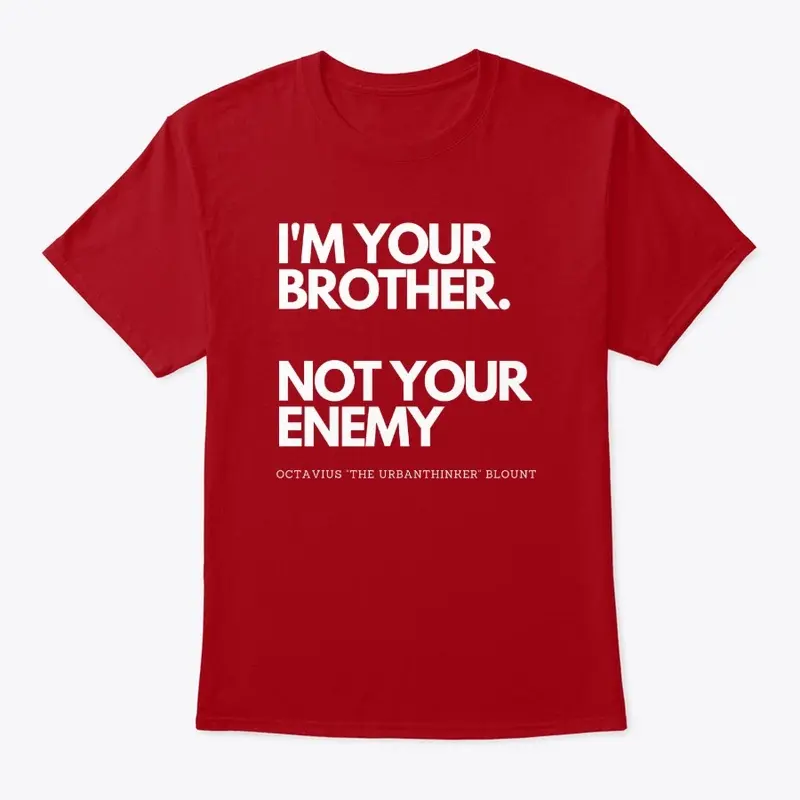 I'm Your Brother. Not Your Enemy